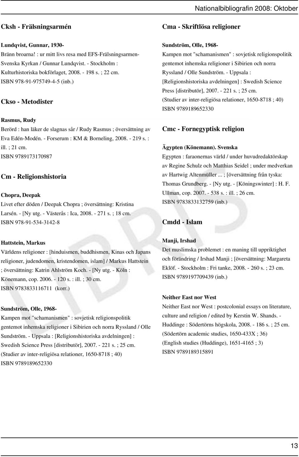 ) Ckso - Metodister Rasmus, Rudy Berörd : han läker de slagnas sår / Rudy Rasmus ; översättning av Eva Edén-Modén. - Forserum : KM & Borneling, 2008. - 219 s. : ill. ; 21 cm.