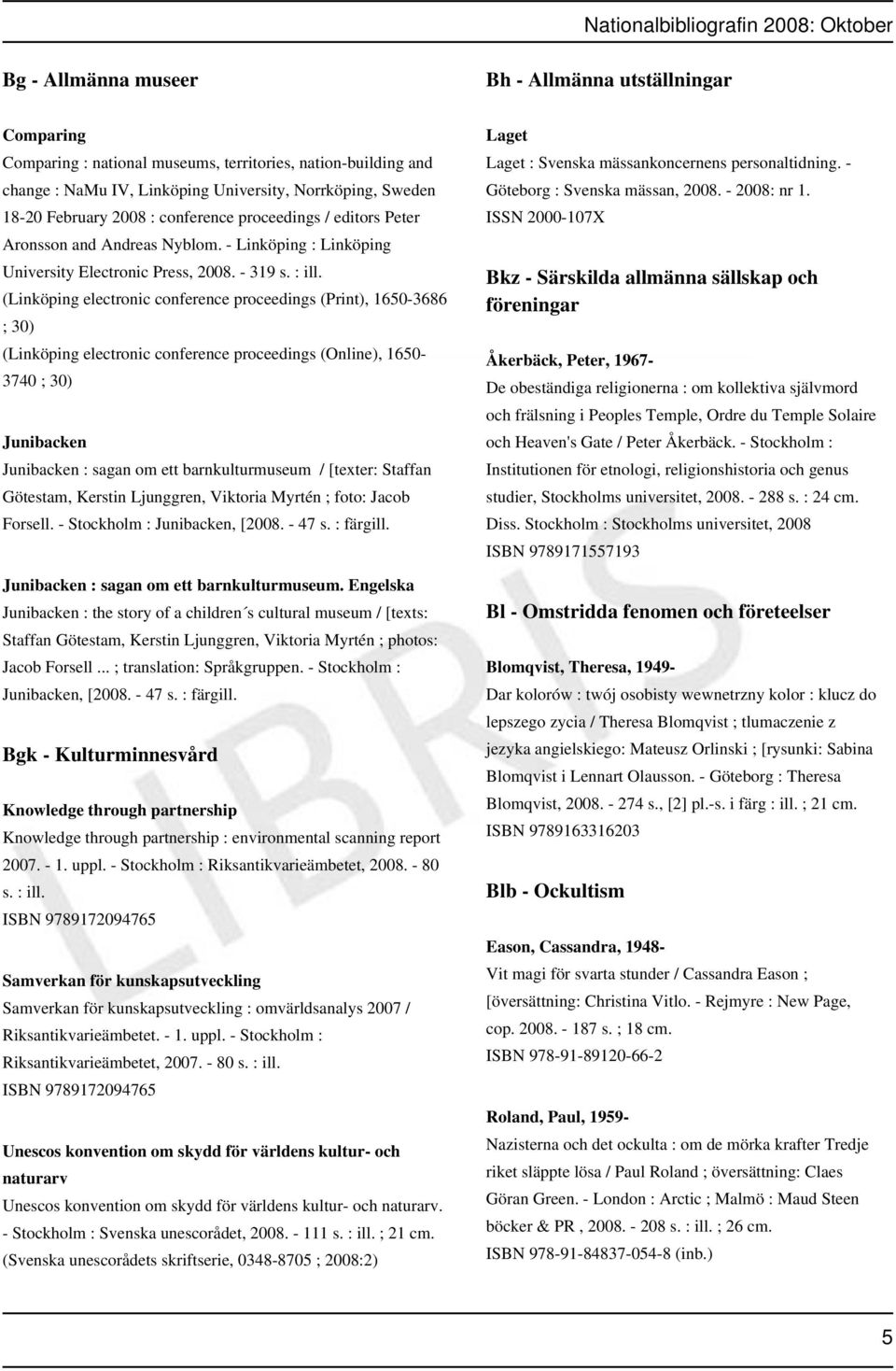 (Linköping electronic conference proceedings (Print), 1650-3686 ; 30) (Linköping electronic conference proceedings (Online), 1650-3740 ; 30) Junibacken Junibacken : sagan om ett barnkulturmuseum /