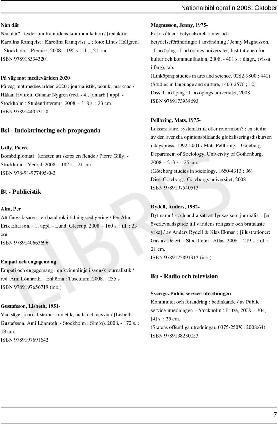 - Stockholm : Studentlitteratur, 2008. - 318 s. ; 23 cm. ISBN 9789144053158 Bsi - Indoktrinering och propaganda Gilly, Pierre Bombdiplomati : konsten att skapa en fiende / Pierre Gilly.