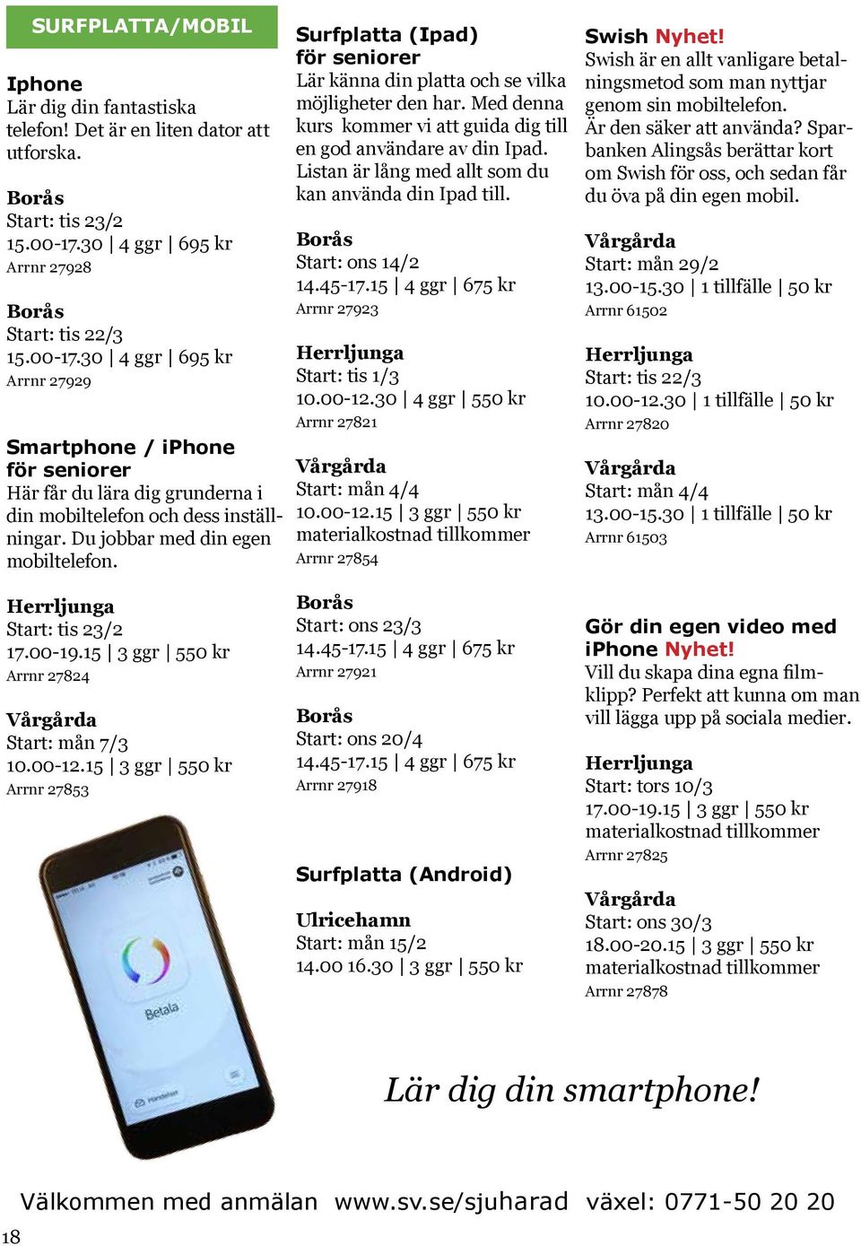 Du jobbar med din egen mobiltelefon. Surfplatta (Ipad) för seniorer Lär känna din platta och se vilka möjligheter den har. Med denna kurs kommer vi att guida dig till en god användare av din Ipad.