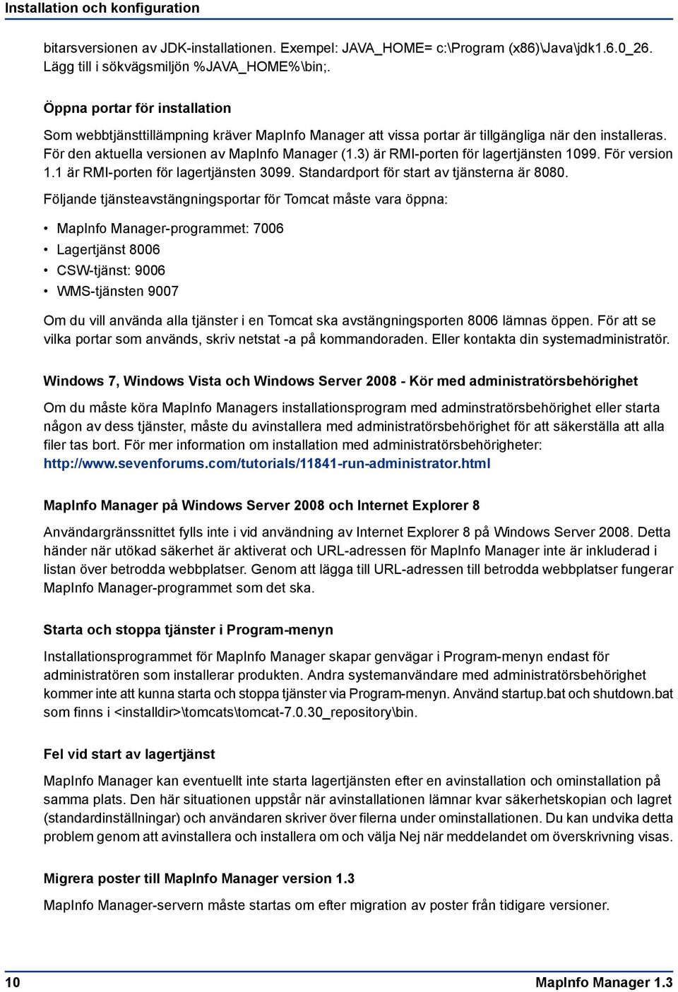 3) är RMI-porten för lagertjänsten 1099. För version 1.1 är RMI-porten för lagertjänsten 3099. Standardport för start av tjänsterna är 8080.