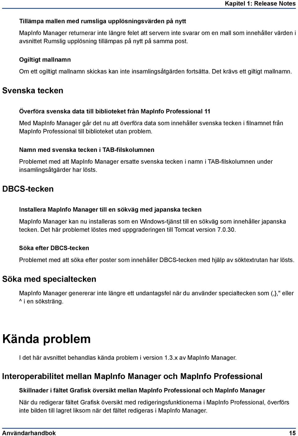 Svenska tecken Överföra svenska data till biblioteket från MapInfo Professional 11 Med MapInfo Manager går det nu att överföra data som innehåller svenska tecken i filnamnet från MapInfo Professional