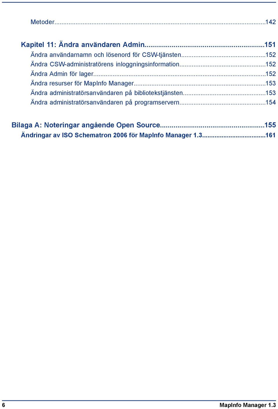 ..152 Ändra resurser för MapInfo Manager...153 Ändra administratörsanvändaren på bibliotekstjänsten.