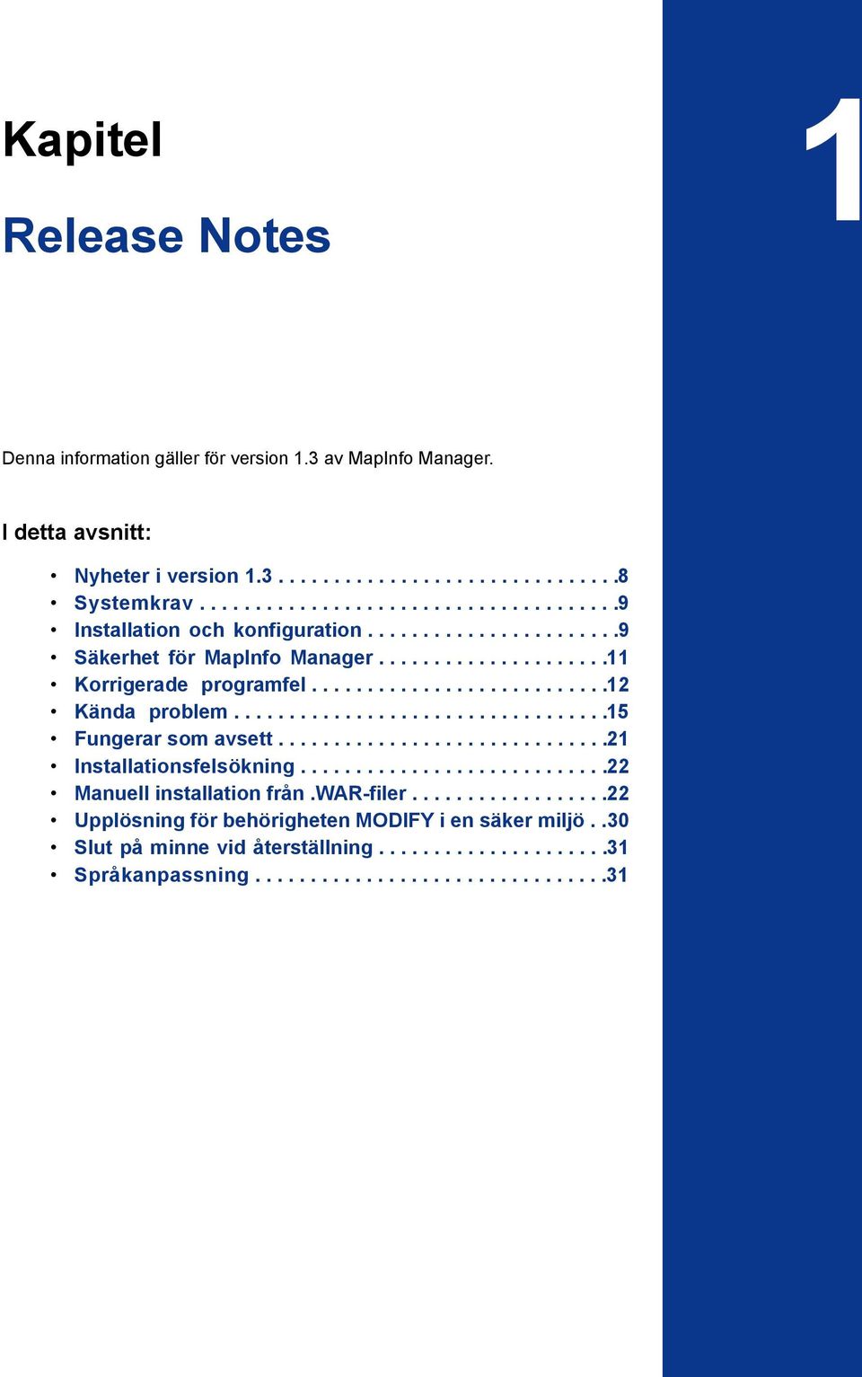 ..........................12 Kända problem..................................15 Fungerar som avsett..............................21 Installationsfelsökning............................22 Manuell installation från.