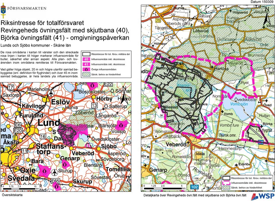 Vad gäller höga objekt, 20 m och högre utanför samlad bebyggelse (enl. definition för flyghinder) och över 45 m inom samlad bebyggelse, är hela landets yta influensområde. Riksintresse för tot. försv.