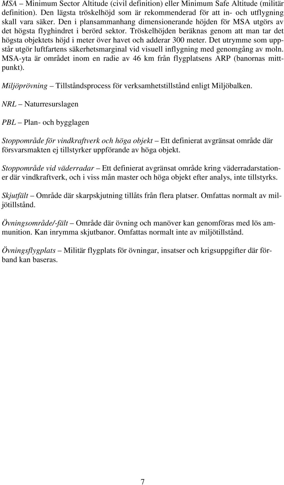 Tröskelhöjden beräknas genom att man tar det högsta objektets höjd i meter över havet och adderar 300 meter.