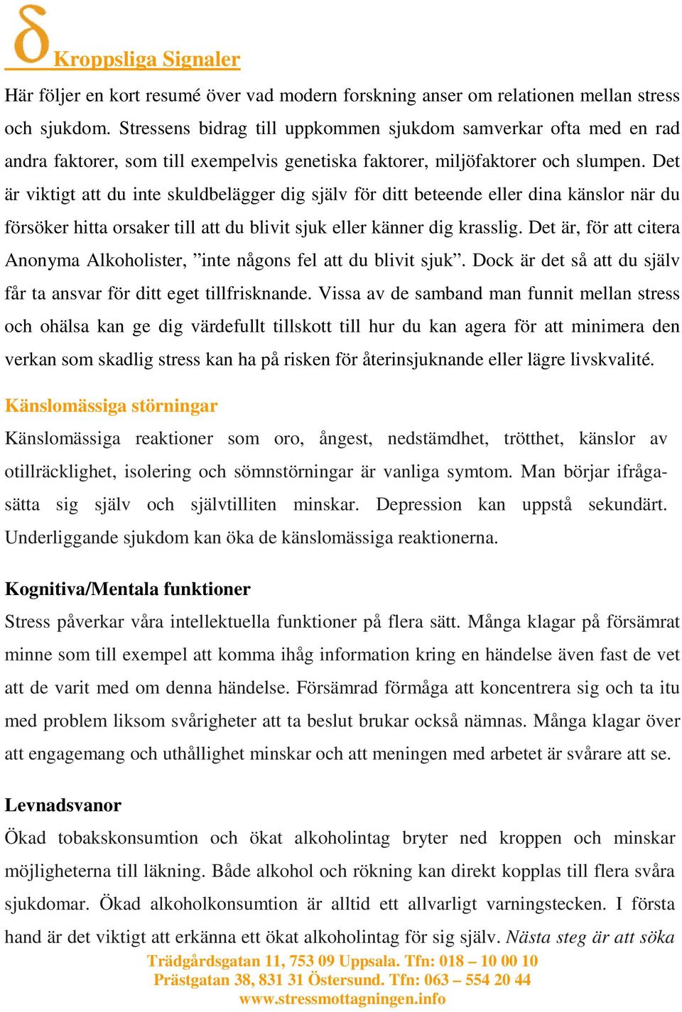 Det är viktigt att du inte skuldbelägger dig själv för ditt beteende eller dina känslor när du försöker hitta orsaker till att du blivit sjuk eller känner dig krasslig.