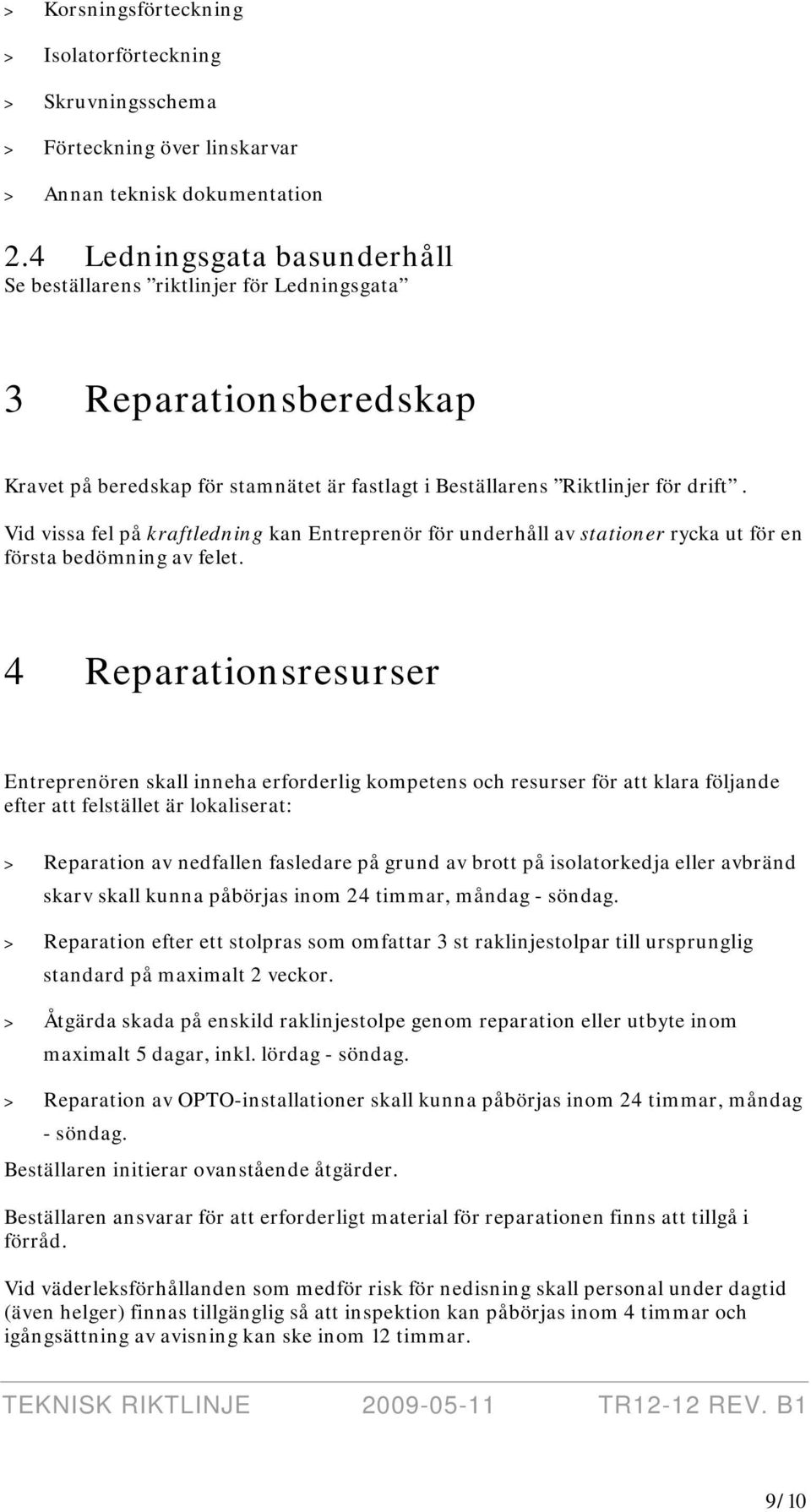 Vid vissa fel på kraftledning kan Entreprenör för underhåll av stationer rycka ut för en första bedömning av felet.