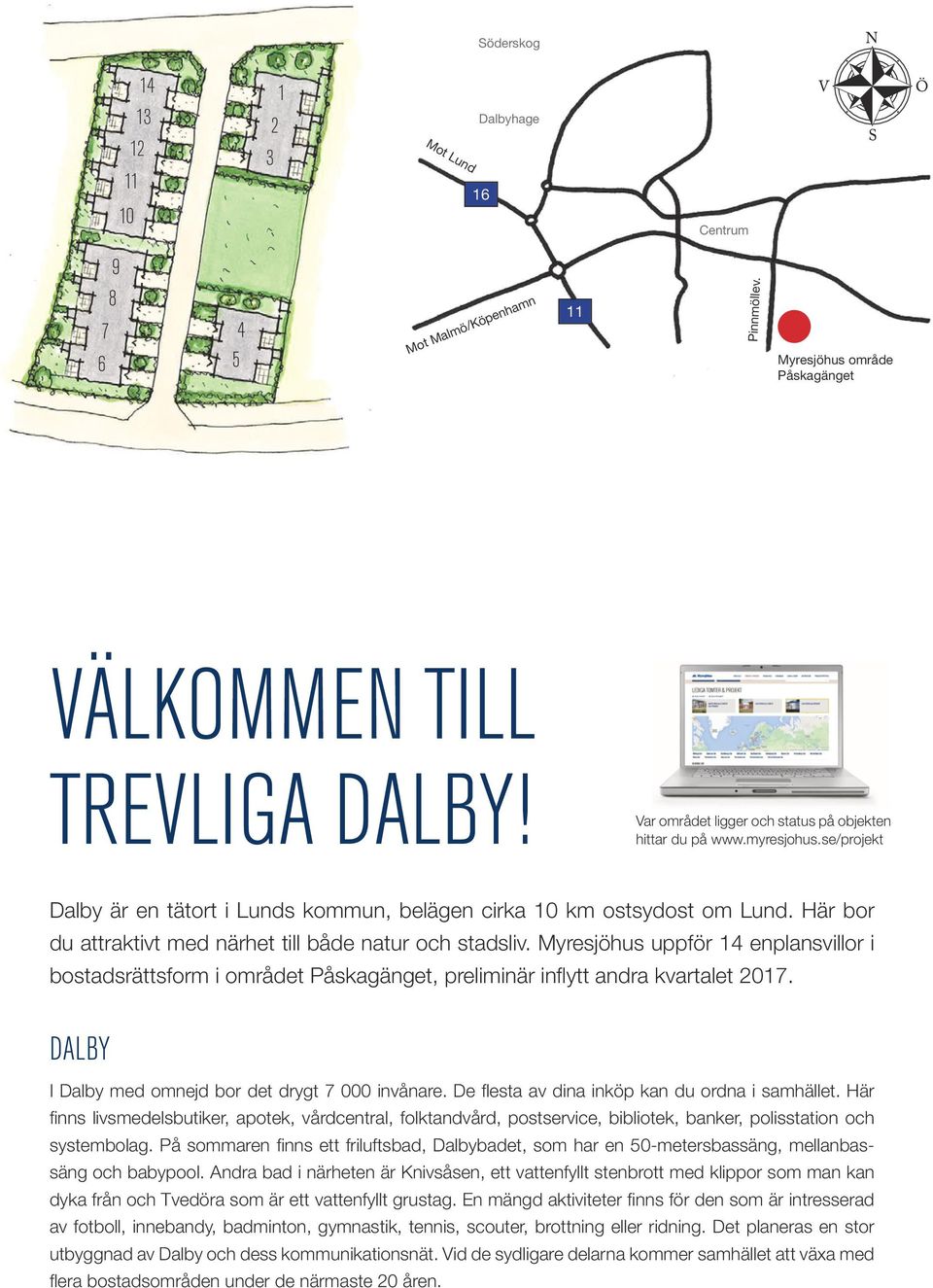 Här bor du attraktivt med närhet till både natur och stadsliv. Myresjöhus uppför 14 enplansvillor i bostadsrättsform i området Påskagänget, preliminär inflytt andra kvartalet 2017.