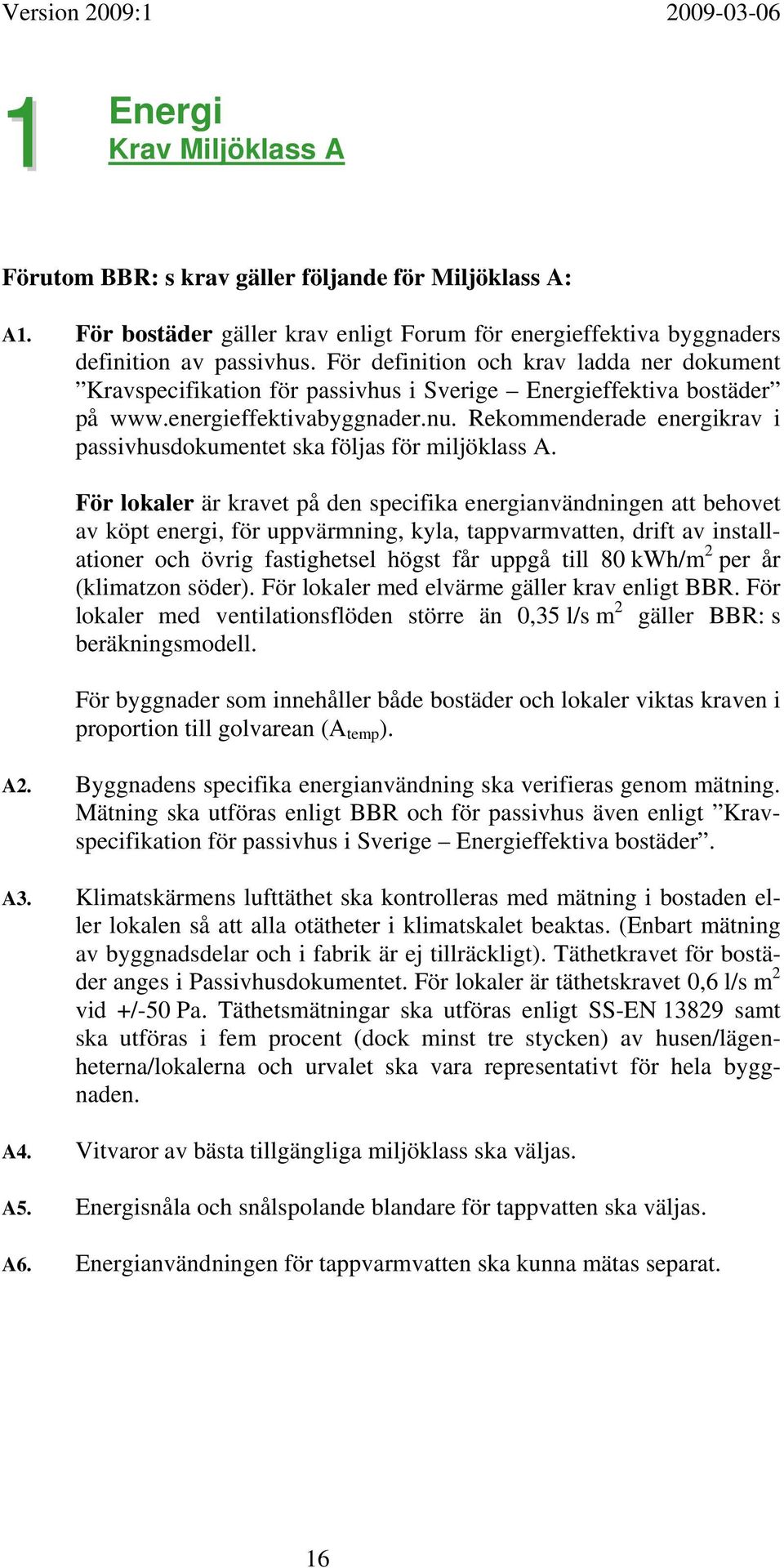 Rekommenderade energikrav i passivhusdokumentet ska följas för miljöklass A.