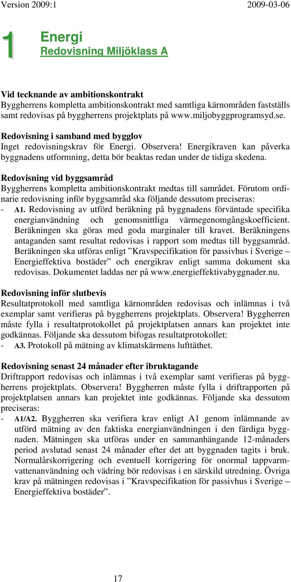 Redovisning vid byggsamråd Byggherrens kompletta ambitionskontrakt medtas till samrådet. Förutom ordinarie redovisning inför byggsamråd ska följande dessutom preciseras: - A1.