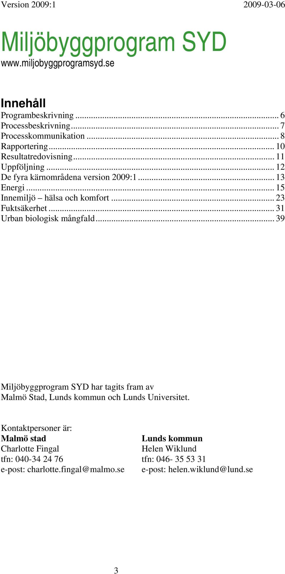 .. 31 Urban biologisk mångfald... 39 Miljöbyggprogram SYD har tagits fram av Malmö Stad, Lunds kommun och Lunds Universitet.