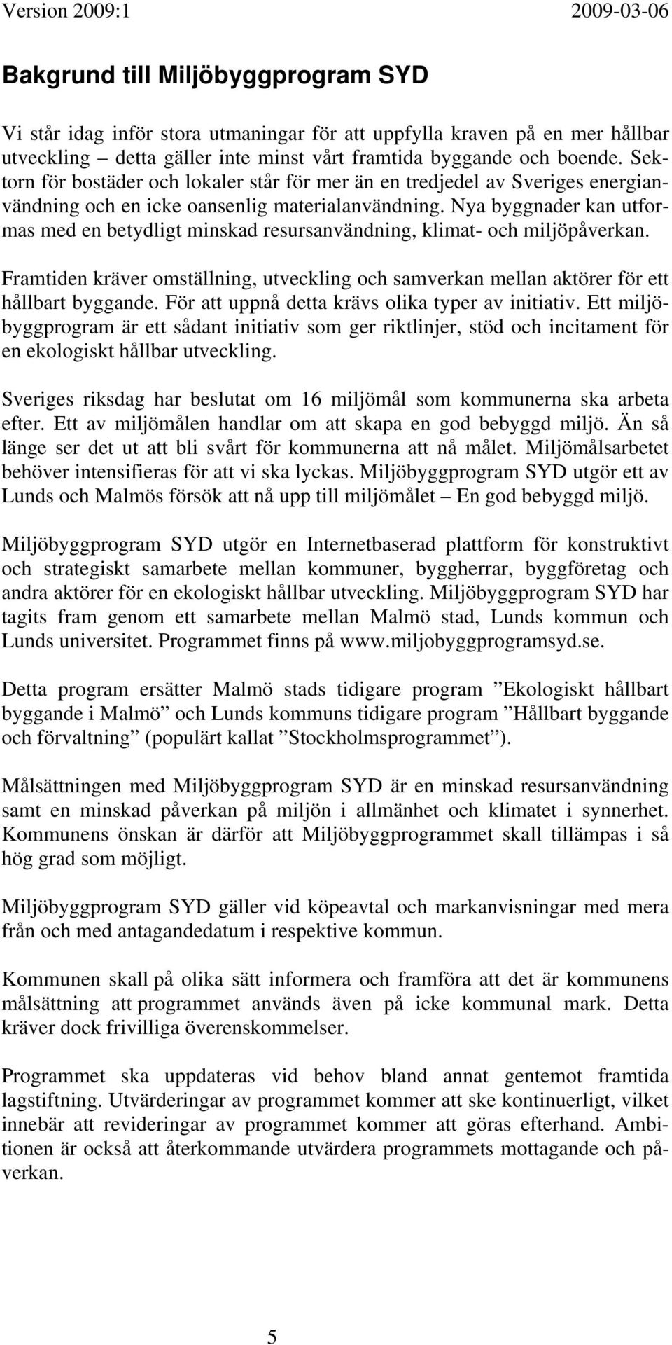 Nya byggnader kan utformas med en betydligt minskad resursanvändning, klimat- och miljöpåverkan. Framtiden kräver omställning, utveckling och samverkan mellan aktörer för ett hållbart byggande.