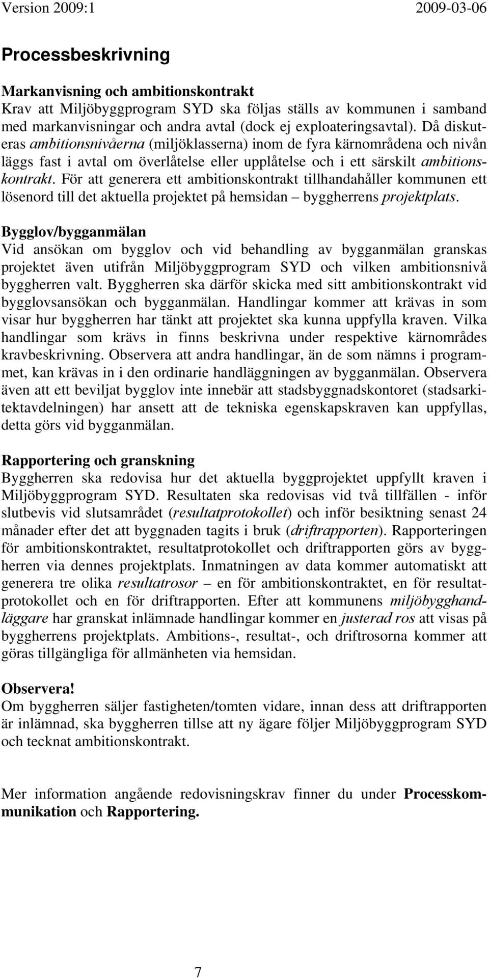 För att generera ett ambitionskontrakt tillhandahåller kommunen ett lösenord till det aktuella projektet på hemsidan byggherrens projektplats.