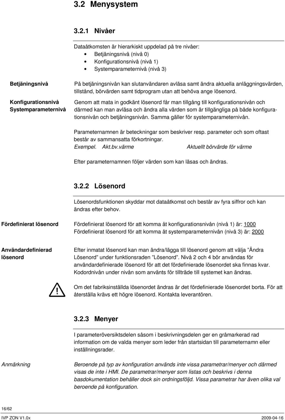 Genom att mata in godkänt lösenord får man tillgång till konfigurationsnivån och därmed kan man avläsa och ändra alla värden som är tillgängliga på både konfigurationsnivån och betjäningsnivån.