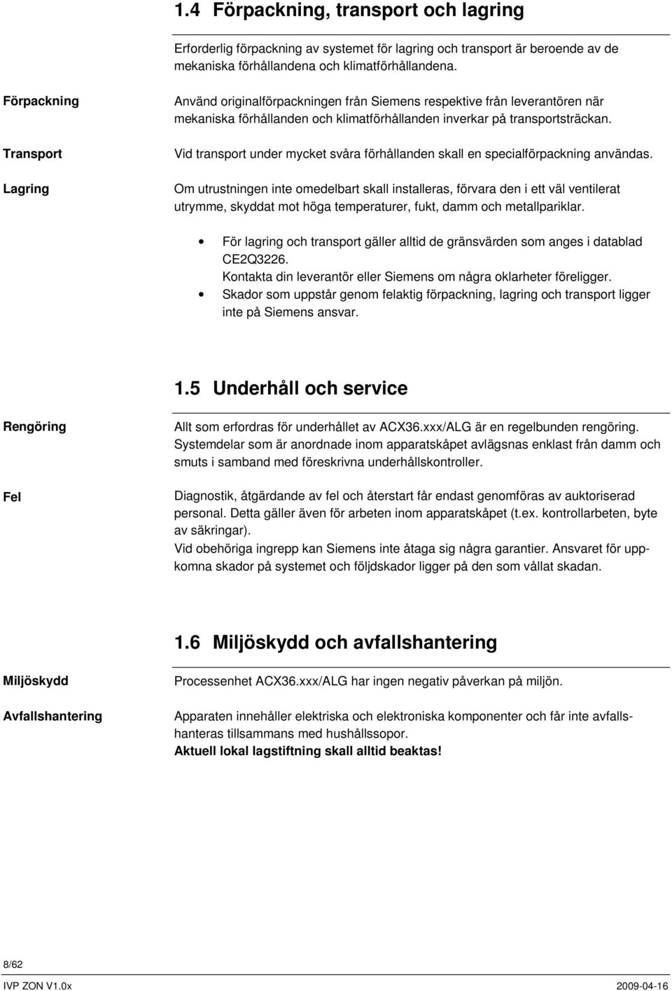 Vid transport under mycket svåra förhållanden skall en specialförpackning användas.