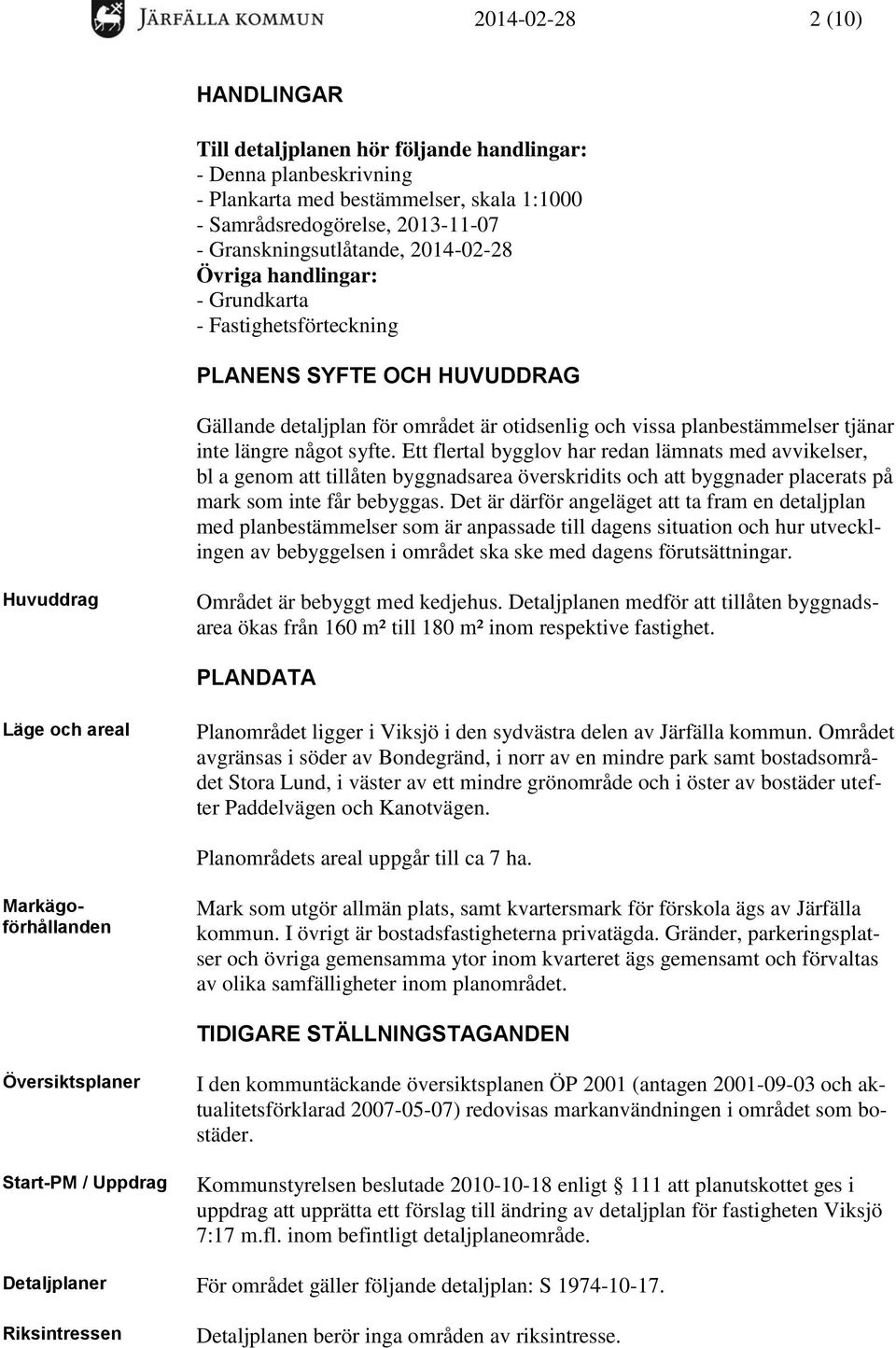 syfte. Ett flertal bygglov har redan lämnats med avvikelser, bl a genom att tillåten byggnadsarea överskridits och att byggnader placerats på mark som inte får bebyggas.