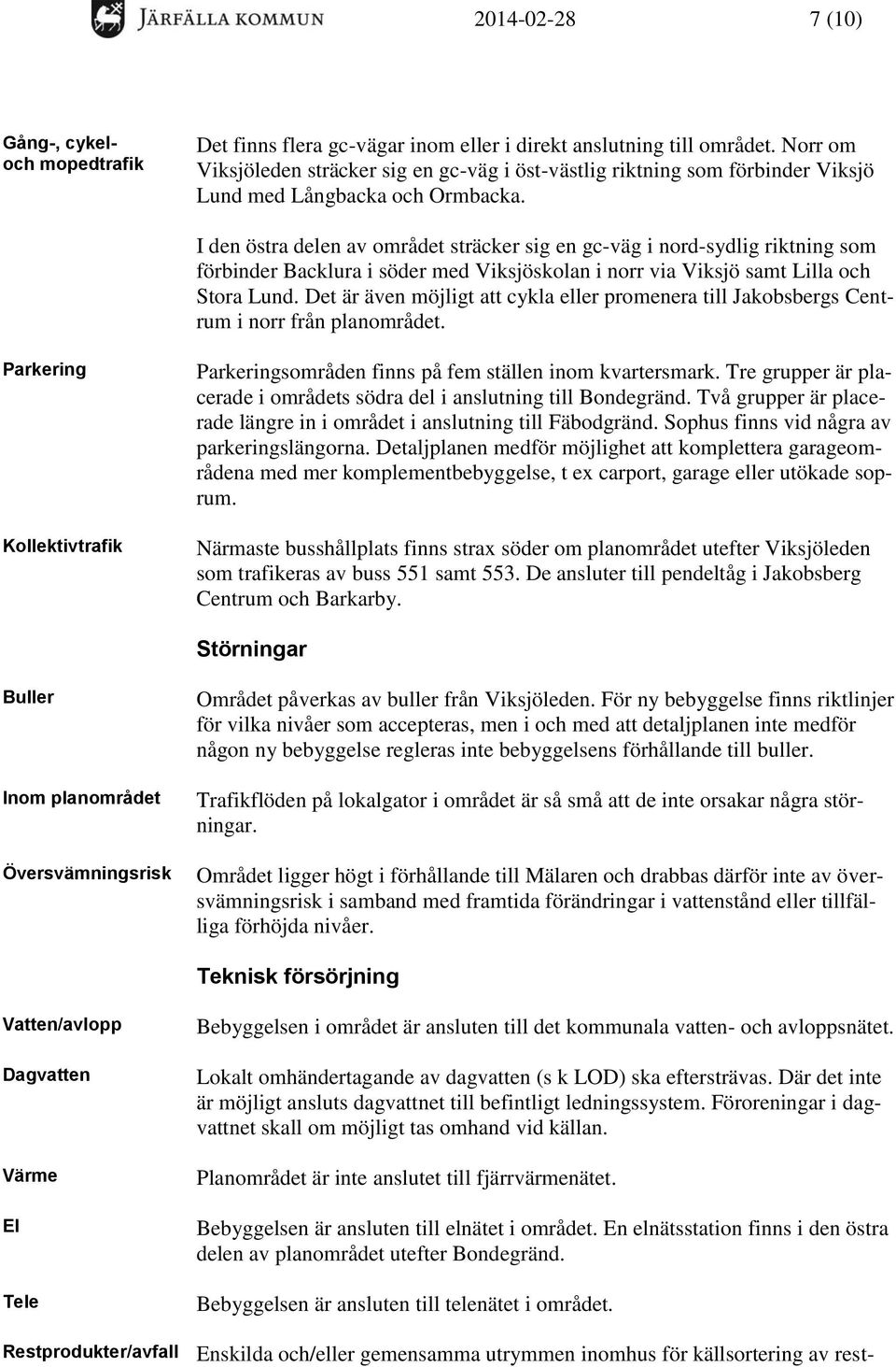 I den östra delen av området sträcker sig en gc-väg i nord-sydlig riktning som förbinder Backlura i söder med Viksjöskolan i norr via Viksjö samt Lilla och Stora Lund.