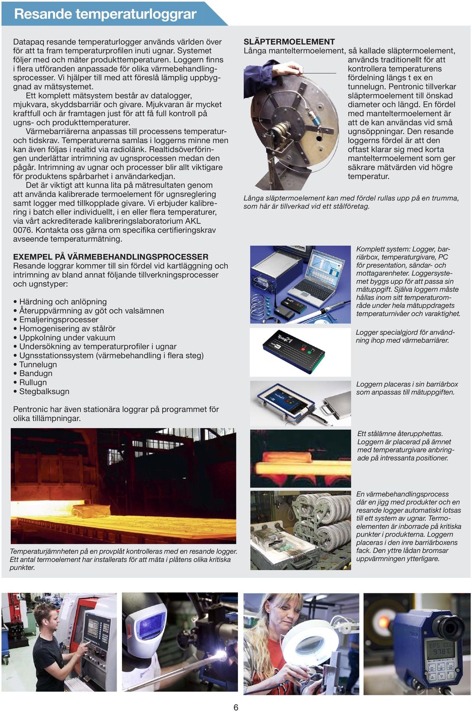 Ett komplett mätsystem består av datalogger, mjukvara, skyddsbarriär och givare. Mjukvaran är mycket kraftfull och är framtagen just för att få full kontroll på ugns- och produkttemperaturer.