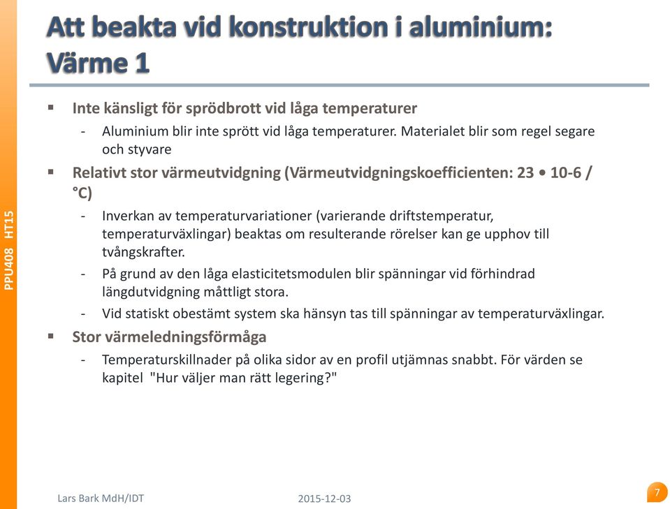 driftstemperatur, temperaturväxlingar) beaktas om resulterande rörelser kan ge upphov till tvångskrafter.