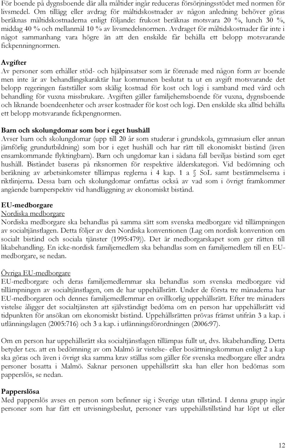 av livsmedelsnormen. Avdraget för måltidskostnader får inte i något sammanhang vara högre än att den enskilde får behålla ett belopp motsvarande fickpenningnormen.