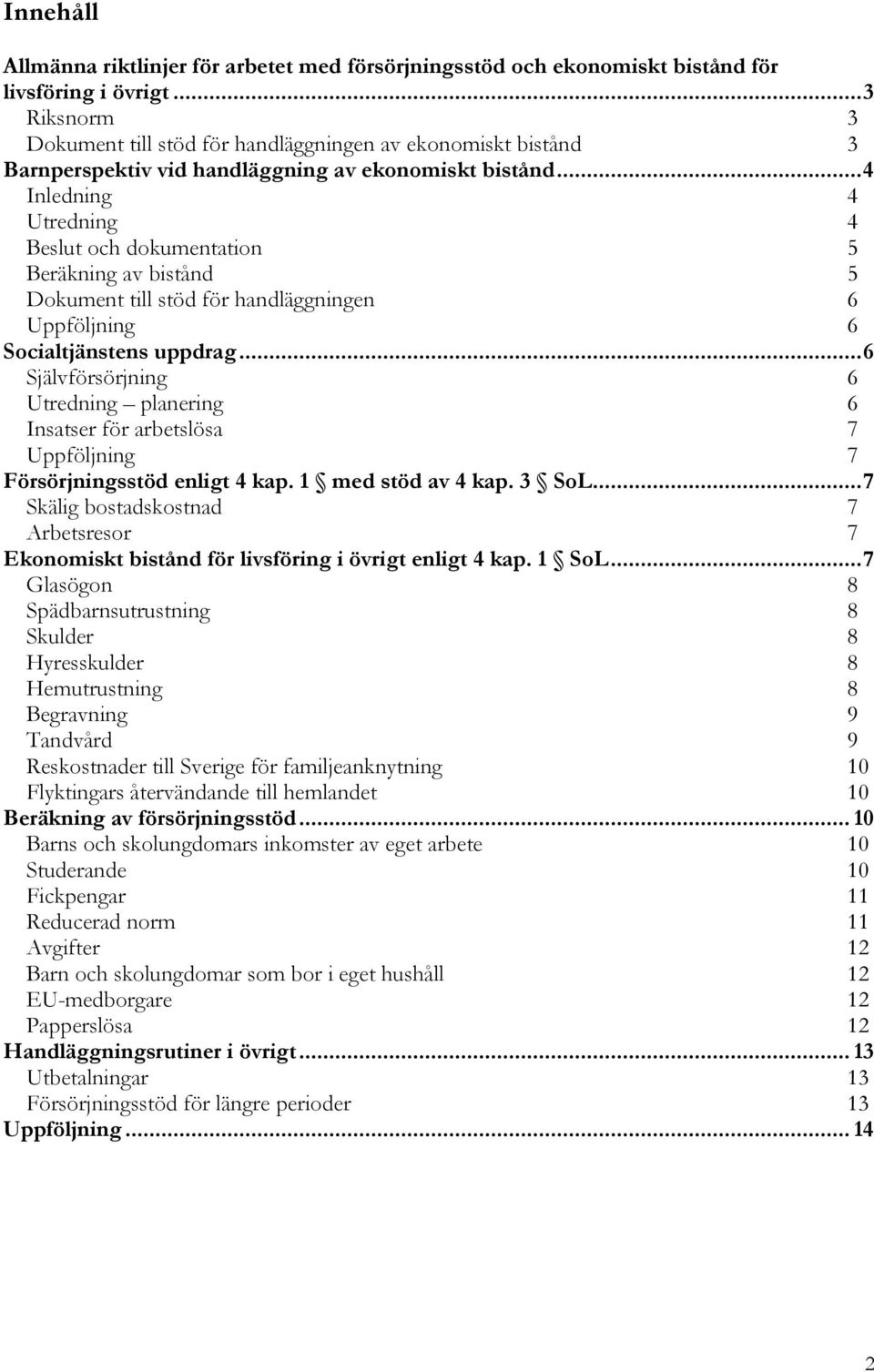 .. 4 Inledning 4 Utredning 4 Beslut och dokumentation 5 Beräkning av bistånd 5 Dokument till stöd för handläggningen 6 Uppföljning 6 Socialtjänstens uppdrag.