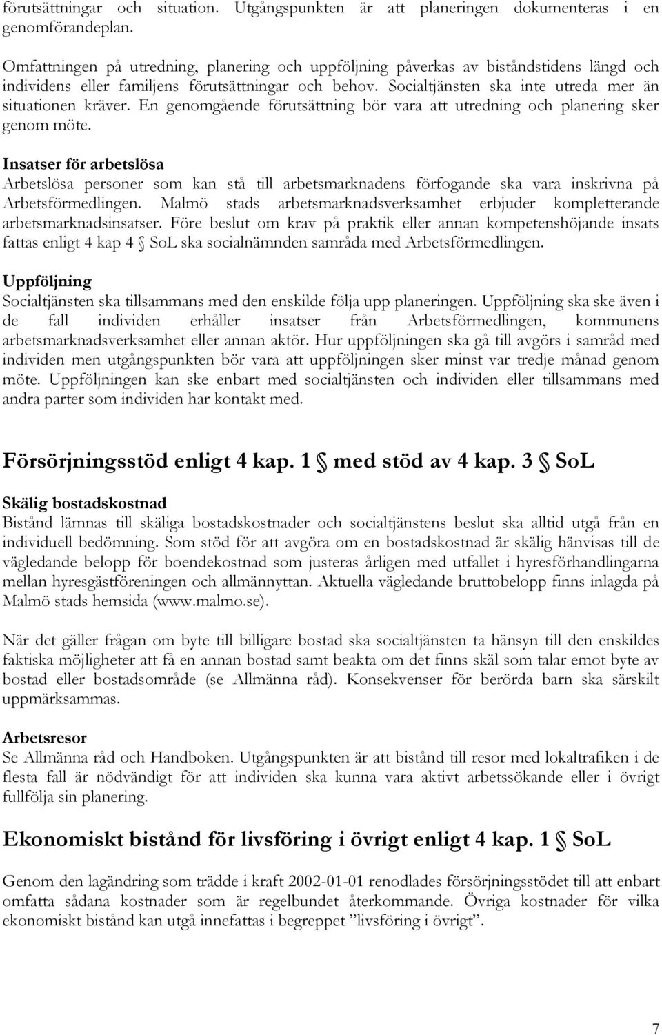 Socialtjänsten ska inte utreda mer än situationen kräver. En genomgående förutsättning bör vara att utredning och planering sker genom möte.