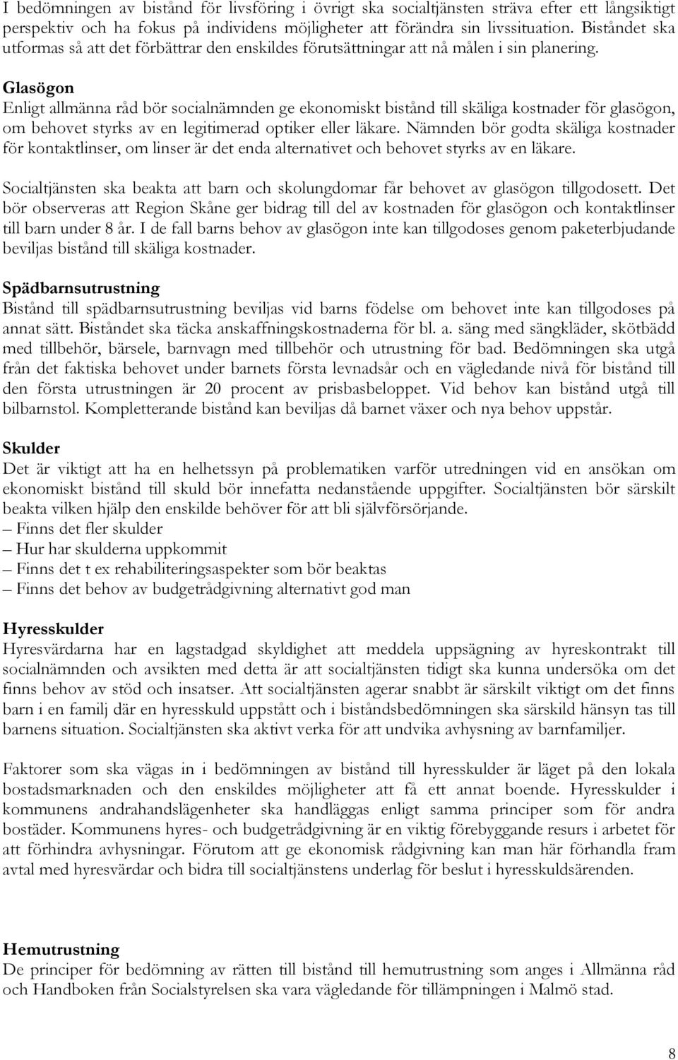 Glasögon Enligt allmänna råd bör socialnämnden ge ekonomiskt bistånd till skäliga kostnader för glasögon, om behovet styrks av en legitimerad optiker eller läkare.