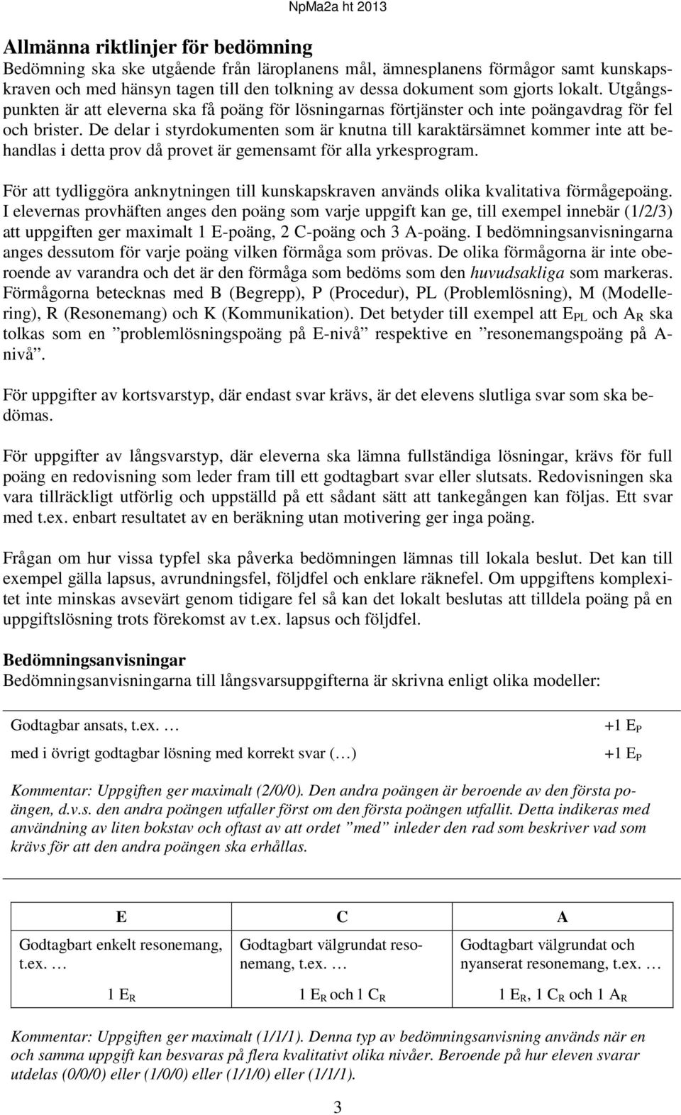 De delar i styrdokumenten som är knutna till karaktärsämnet kommer inte att behandlas i detta prov då provet är gemensamt för alla yrkesprogram.