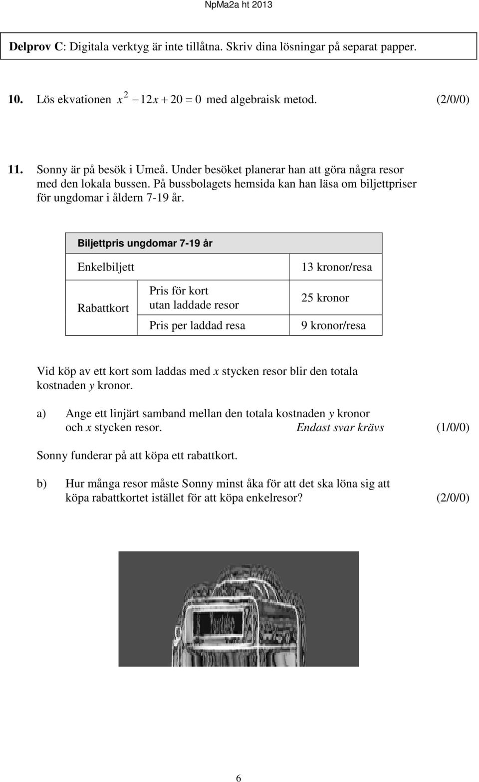 Biljettpris ungdomar 7-19 år Enkelbiljett Rabattkort Pris för kort utan laddade resor Pris per laddad resa 13 kronor/resa 25 kronor 9 kronor/resa Vid köp av ett kort som laddas med x stycken resor