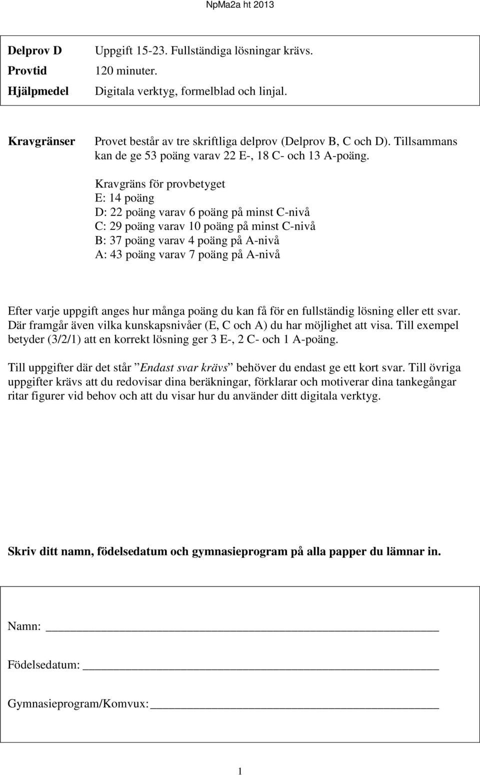 Kravgräns för provbetyget E: 14 poäng D: 22 poäng varav 6 poäng på minst C-nivå C: 29 poäng varav 10 poäng på minst C-nivå B: 37 poäng varav 4 poäng på A-nivå A: 43 poäng varav 7 poäng på A-nivå