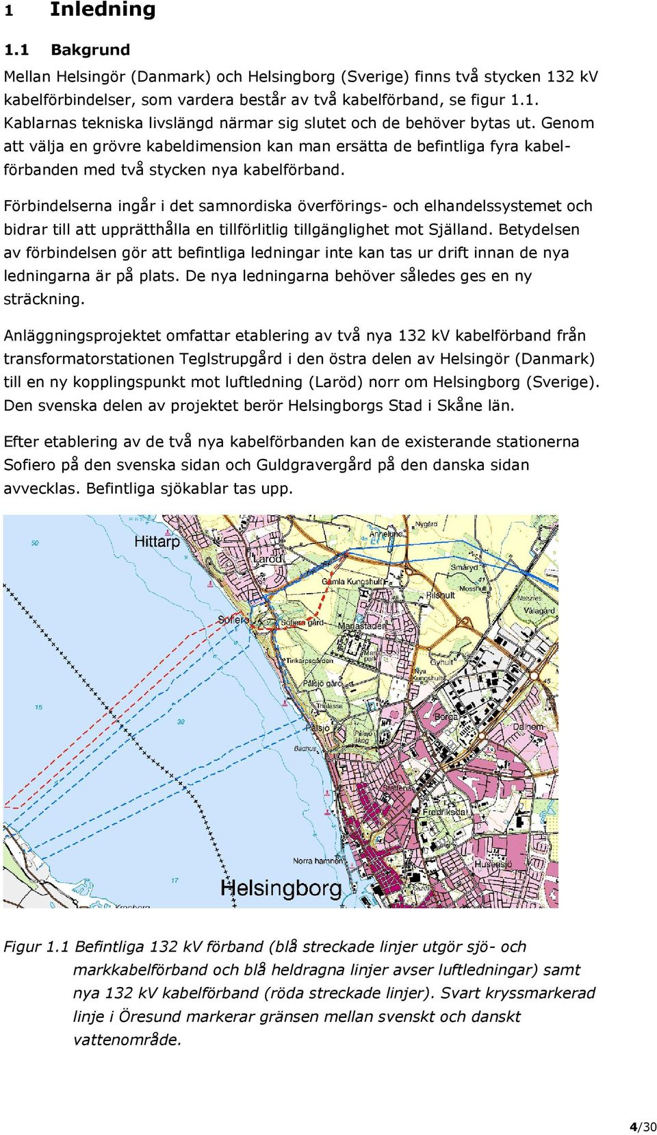 Förbindelserna ingår i det samnordiska överförings- och elhandelssystemet och bidrar till att upprätthålla en tillförlitlig tillgänglighet mot Själland.