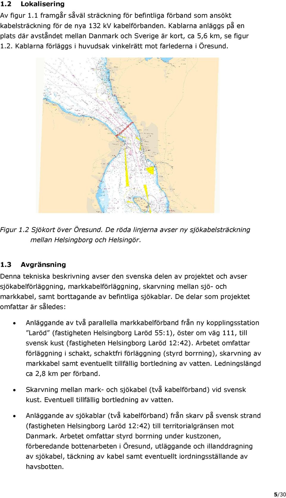 2 Sjökort över Öresund. De röda linjerna avser ny sjökabelsträckning mellan Helsingborg och Helsingör. 1.