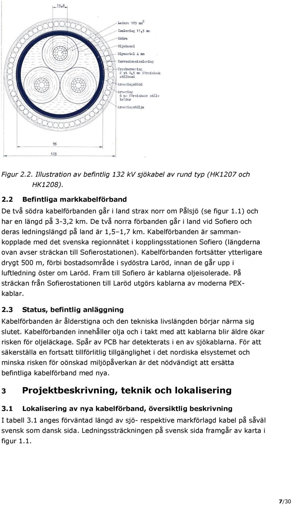 Kabelförbanden är sammankopplade med det svenska regionnätet i kopplingsstationen Sofiero (längderna ovan avser sträckan till Sofierostationen).