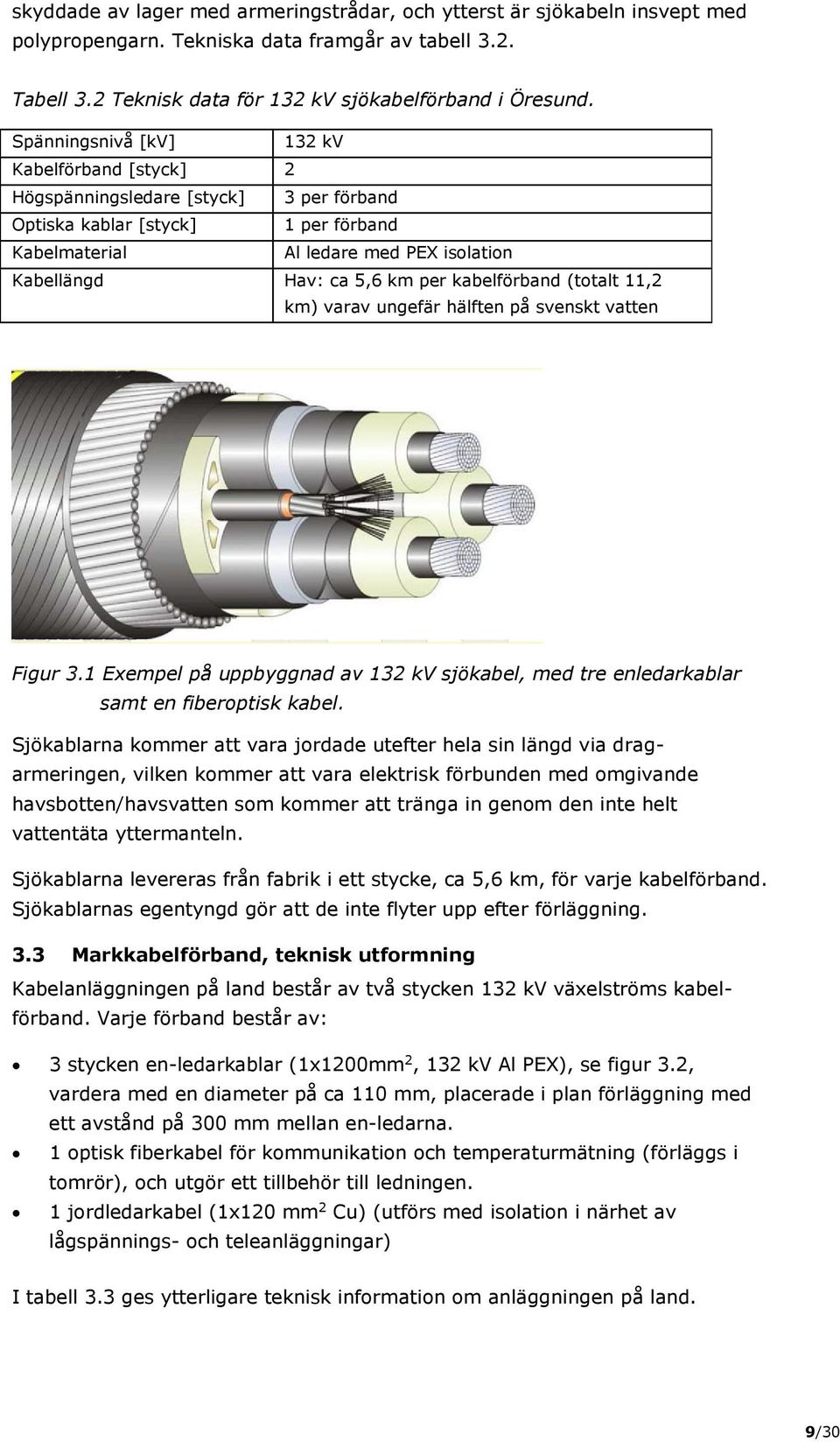 kabelförband (totalt 11,2 km) varav ungefär hälften på svenskt vatten Figur 3.1 Exempel på uppbyggnad av 132 kv sjökabel, med tre enledarkablar samt en fiberoptisk kabel.