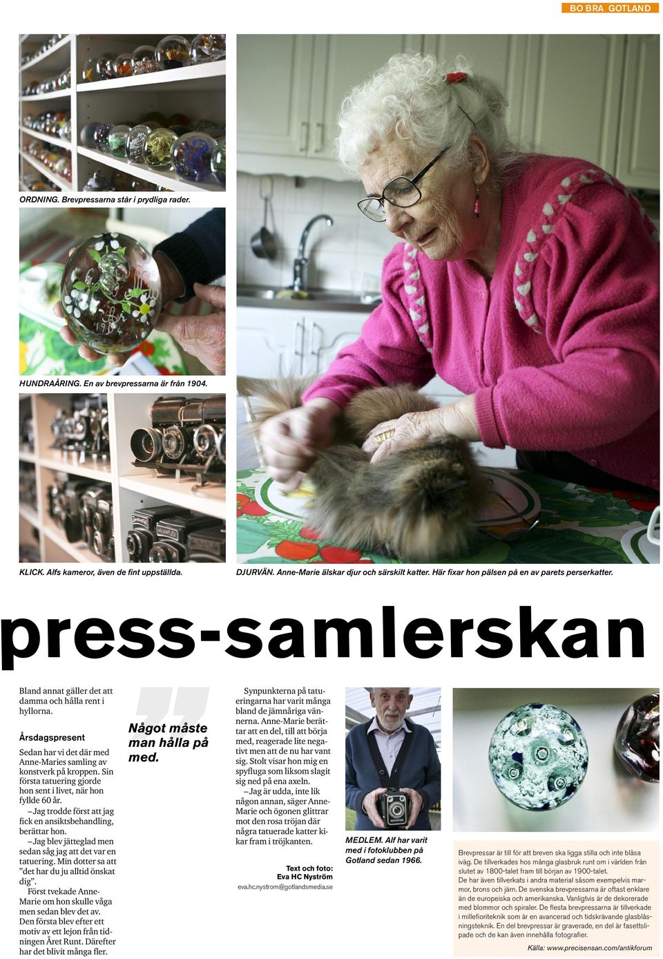 Årsdagspresent Sedan har vi det där med Anne-Maries samling av konstverk på kroppen. Sin första tatuering gjorde hon sent i livet, när hon fyllde 60 år.