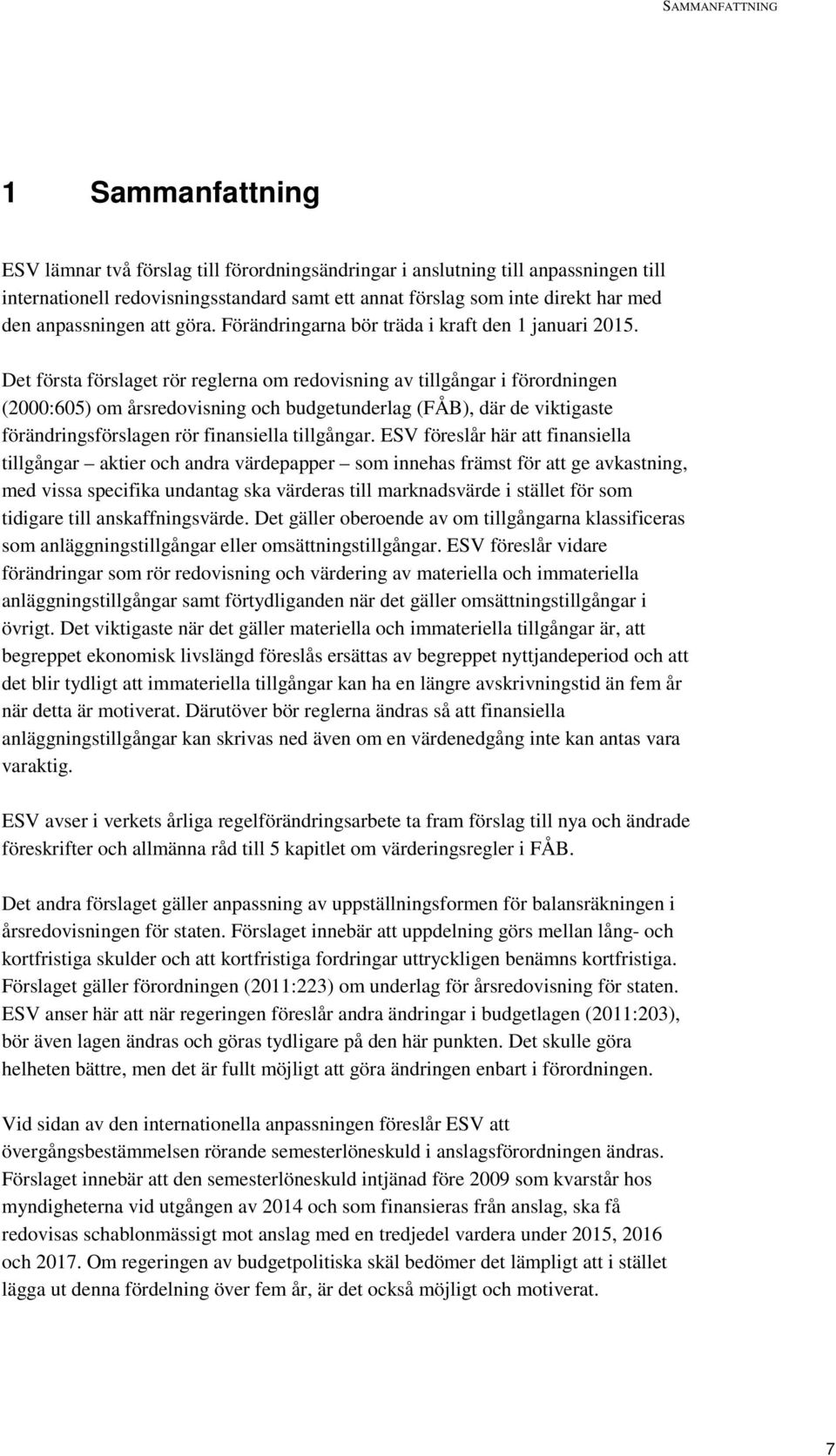 Det första förslaget rör reglerna om redovisning av tillgångar i förordningen (2000:605) om årsredovisning och budgetunderlag (FÅB), där de viktigaste förändringsförslagen rör finansiella tillgångar.