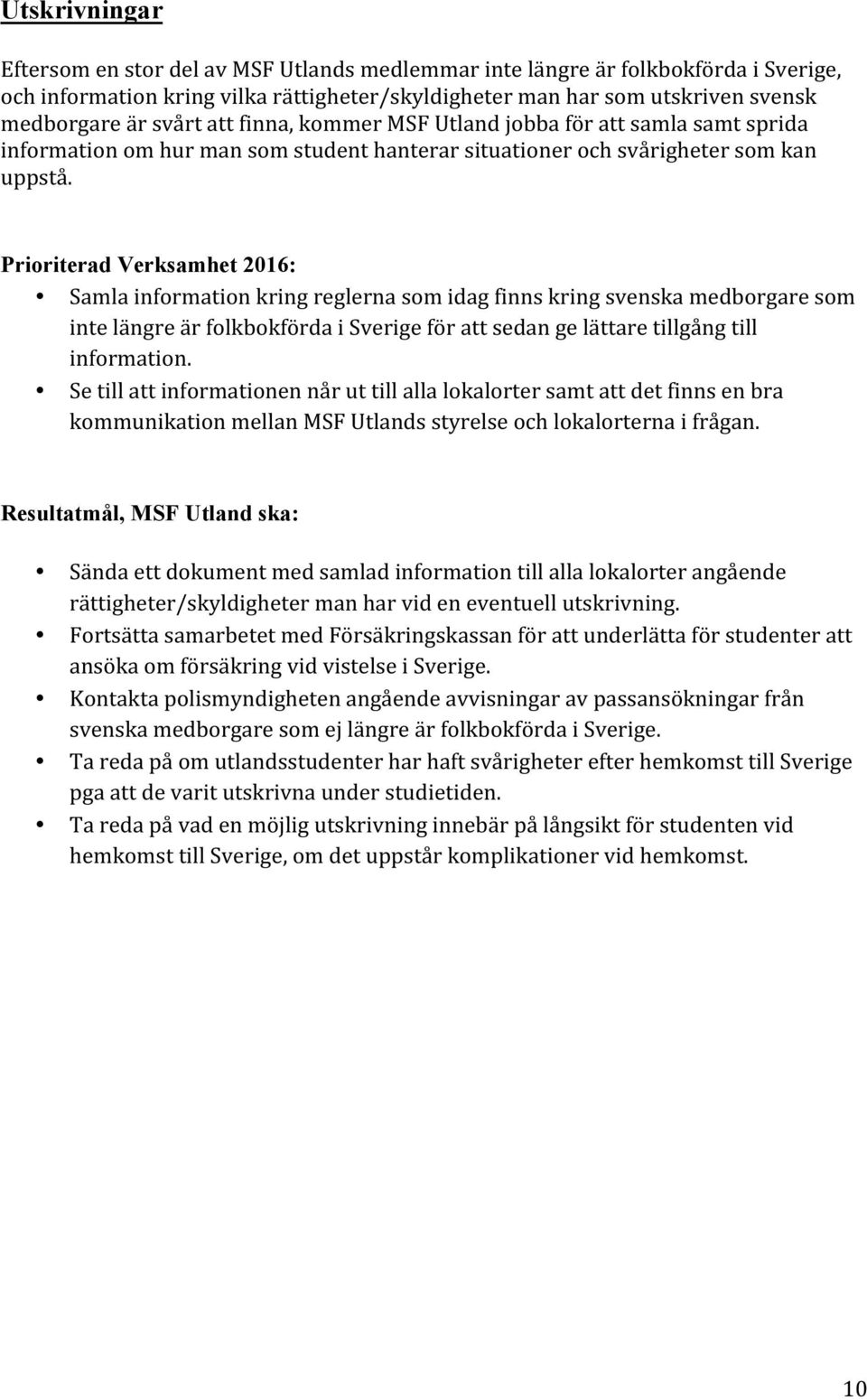 Prioriterad Verksamhet 2016: Samla information kring reglerna som idag finns kring svenska medborgare som inte längre är folkbokförda i Sverige för att sedan ge lättare tillgång till information.