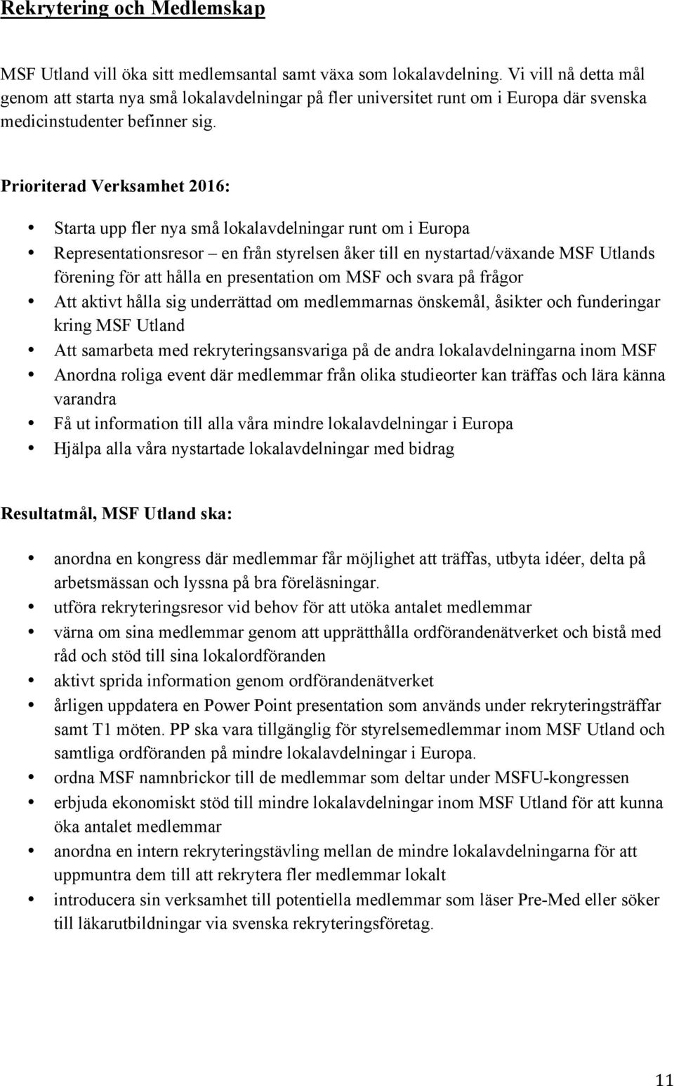 Prioriterad Verksamhet 2016: Starta upp fler nya små lokalavdelningar runt om i Europa Representationsresor en från styrelsen åker till en nystartad/växande MSF Utlands förening för att hålla en