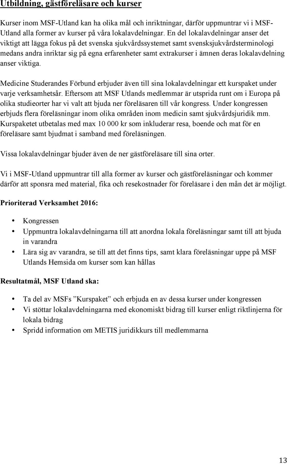 deras lokalavdelning anser viktiga. Medicine Studerandes Förbund erbjuder även till sina lokalavdelningar ett kurspaket under varje verksamhetsår.