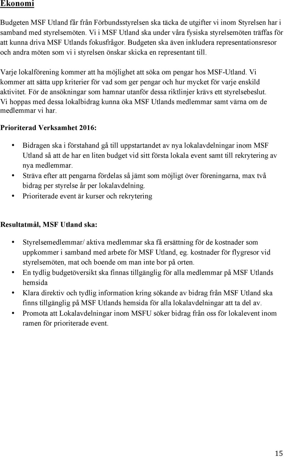 Budgeten ska även inkludera representationsresor och andra möten som vi i styrelsen önskar skicka en representant till. Varje lokalförening kommer att ha möjlighet att söka om pengar hos MSF-Utland.