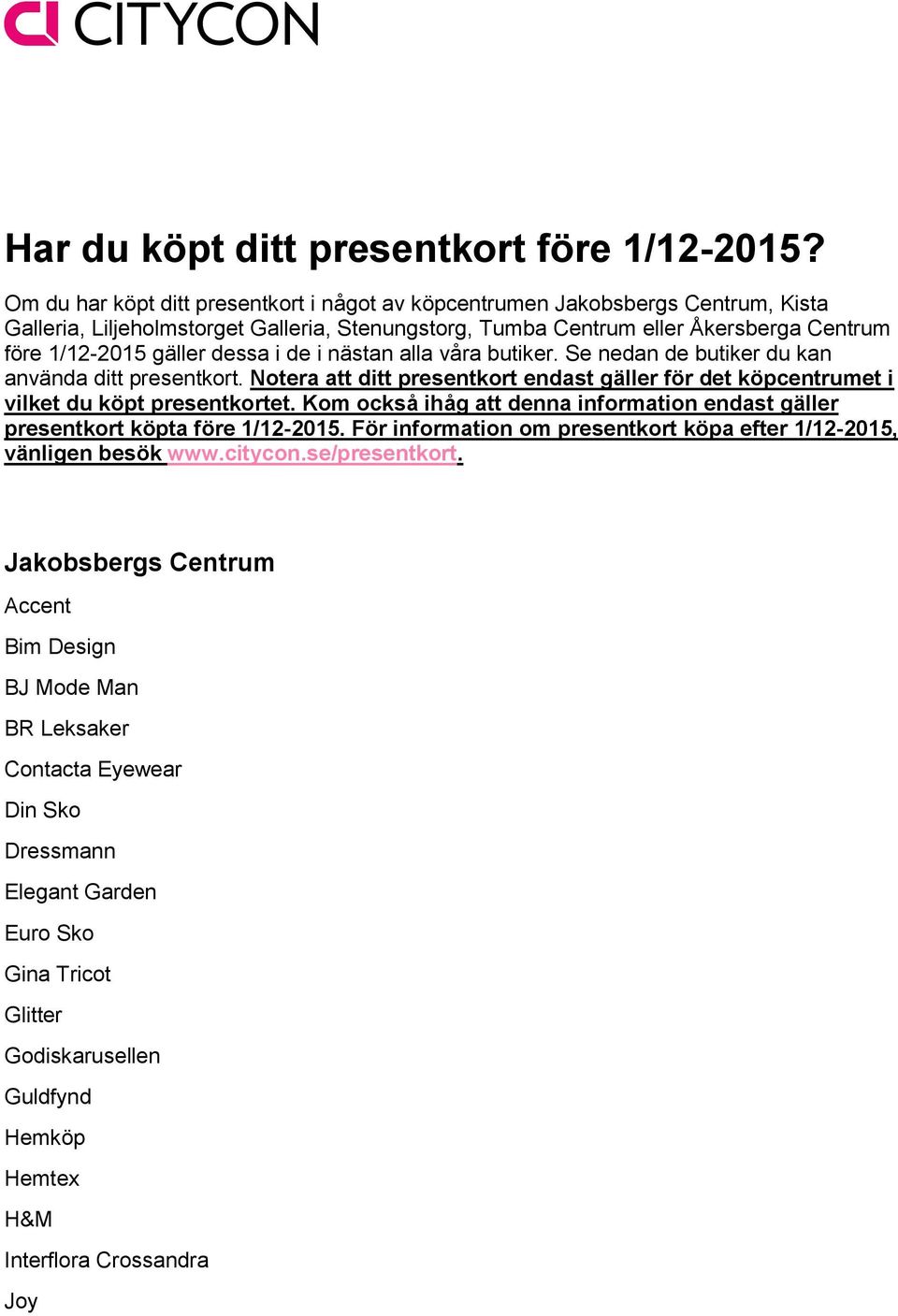 dessa i de i nästan alla våra butiker. Se nedan de butiker du kan använda ditt presentkort. Notera att ditt presentkort endast gäller för det köpcentrumet i vilket du köpt presentkortet.