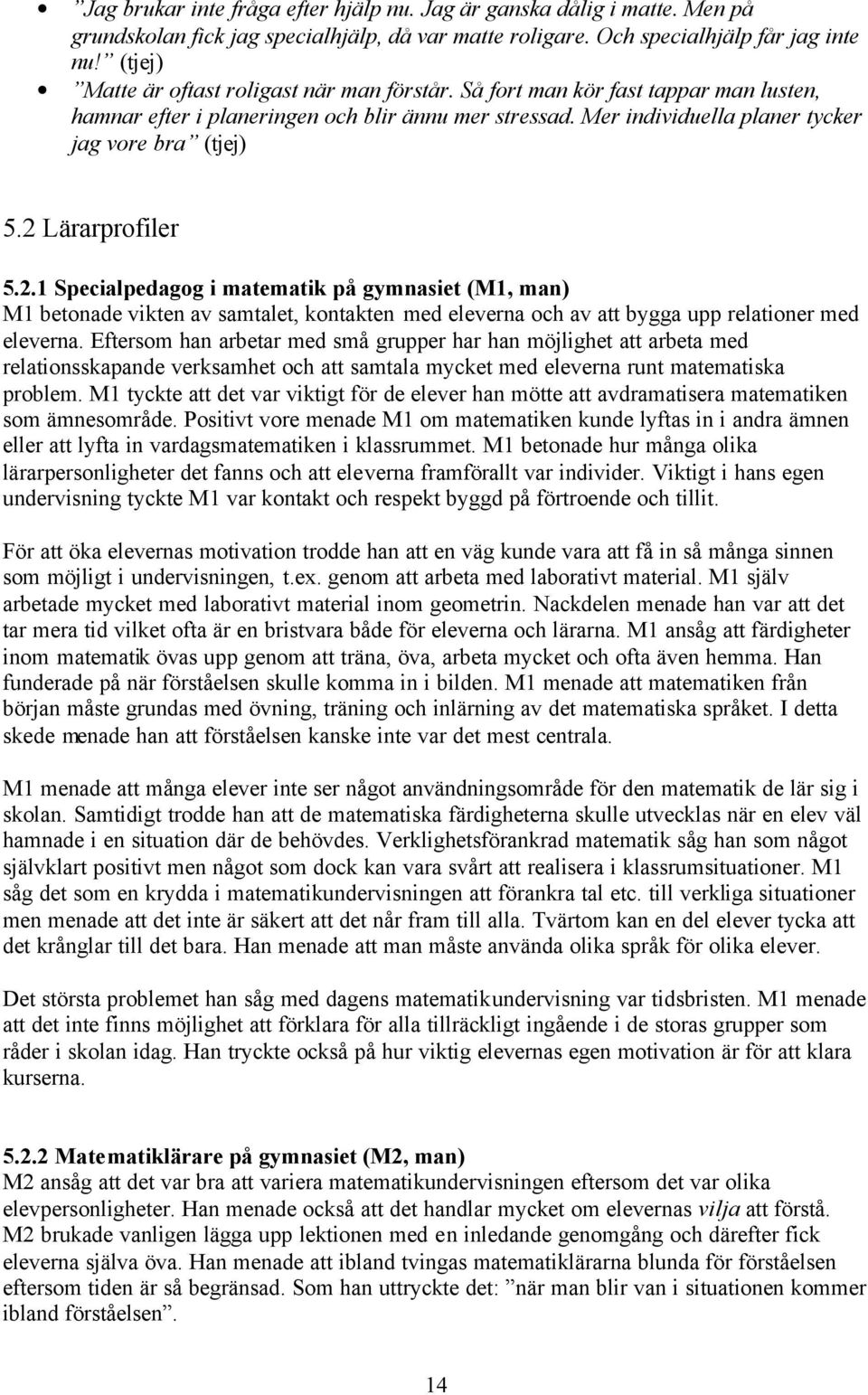 2 Lärarprofiler 5.2.1 Specialpedagog i matematik på gymnasiet (M1, man) M1 betonade vikten av samtalet, kontakten med eleverna och av att bygga upp relationer med eleverna.