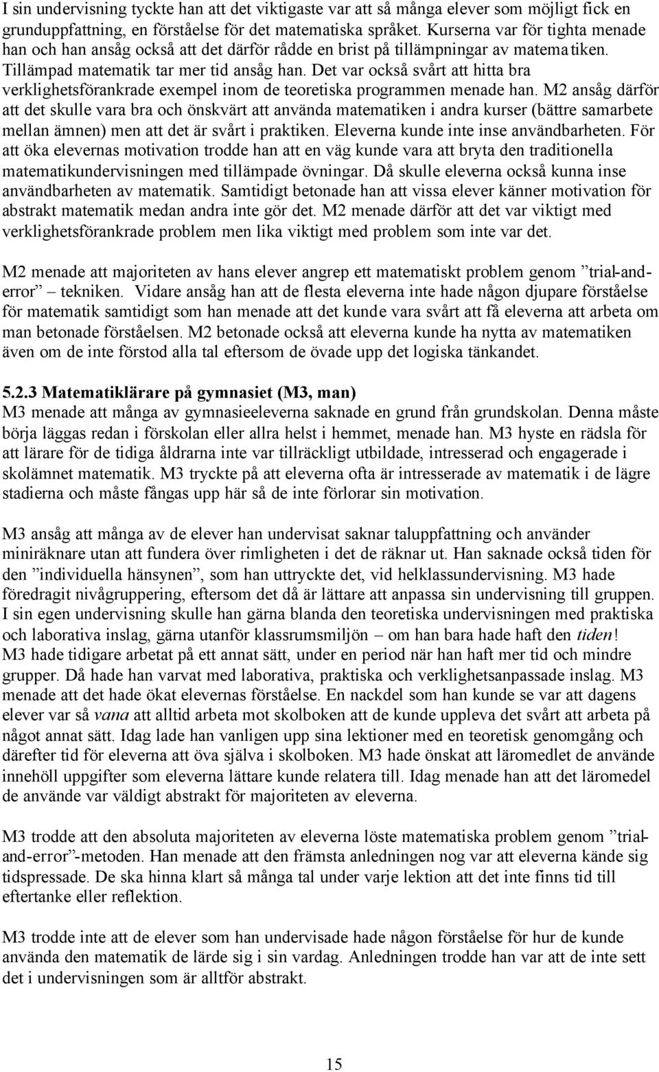 Det var också svårt att hitta bra verklighetsförankrade exempel inom de teoretiska programmen menade han.