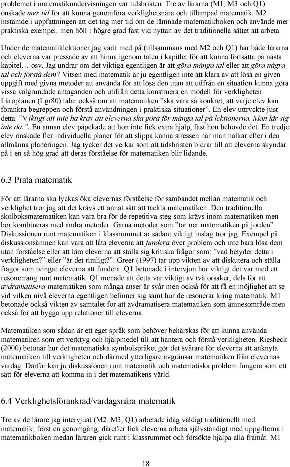 Under de matematiklektioner jag varit med på (tillsammans med M2 och Q1) har både lärarna och eleverna var pressade av att hinna igenom talen i kapitlet för att kunna fortsätta på nästa kapitel osv.