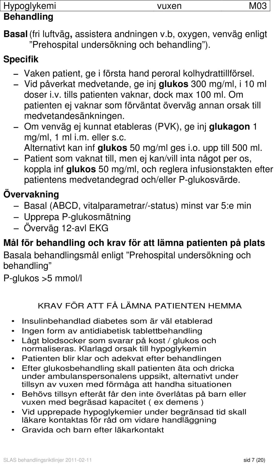 Om patienten ej vaknar som förväntat överväg annan orsak till medvetandesänkningen. Om venväg ej kunnat etableras (PVK), ge inj glukagon 1 mg/ml, 1 ml i.m. eller s.c.