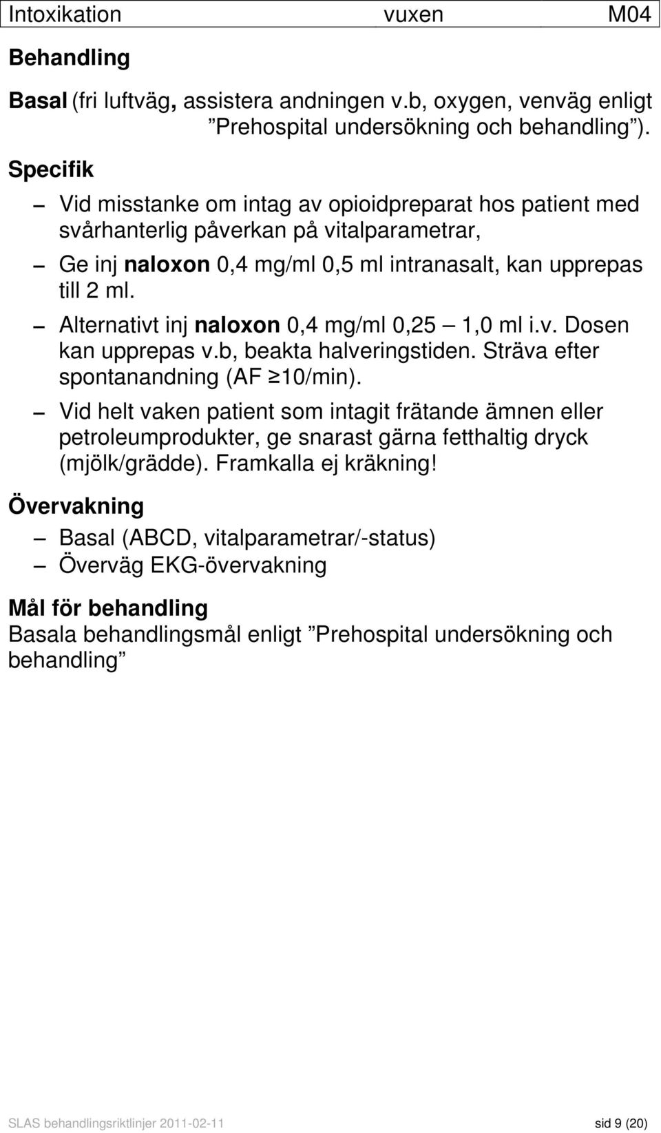 Alternativt inj naloxon 0,4 mg/ml 0,25 1,0 ml i.v. Dosen kan upprepas v.b, beakta halveringstiden. Sträva efter spontanandning (AF 10/min).