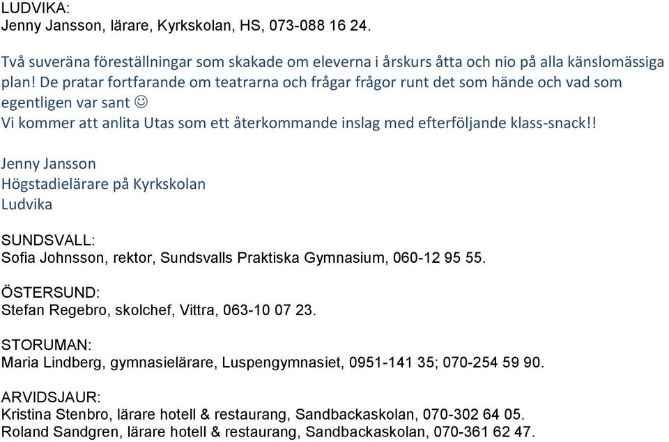 ! Jenny Jansson Högstadielärare på Kyrkskolan Ludvika SUNDSVALL: Sofia Johnsson, rektor, Sundsvalls Praktiska Gymnasium, 060-12 95 55. ÖSTERSUND: Stefan Regebro, skolchef, Vittra, 063-10 07 23.