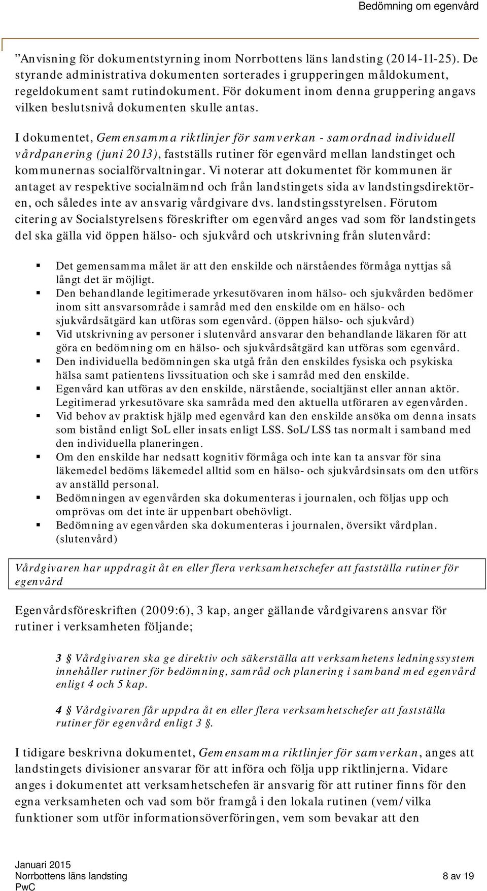 I dkumentet, Gemensamma riktlinjer för samverkan - samrdnad individuell vårdpanering (juni 2013), fastställs rutiner för egenvård mellan landstinget ch kmmunernas scialförvaltningar.