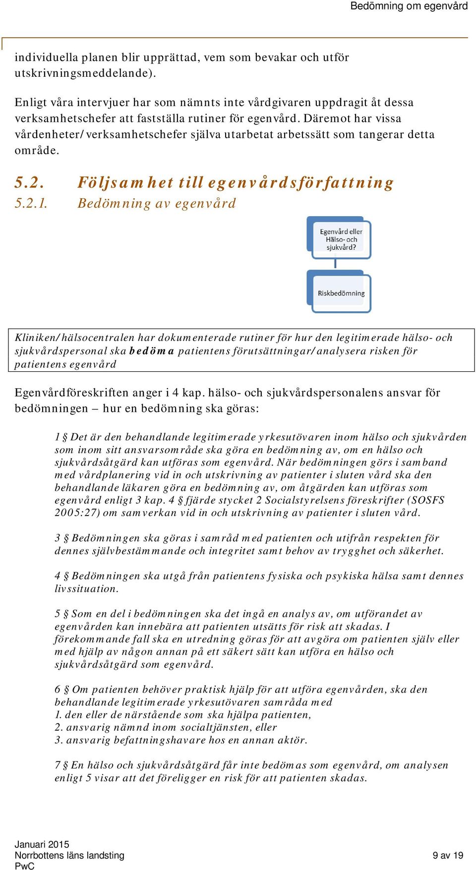 Däremt har vissa vårdenheter/verksamhetschefer själva utarbetat arbetssätt sm tangerar detta mråde. 5.2. Följsamhet till egenvårdsförfattning 5.2.1.